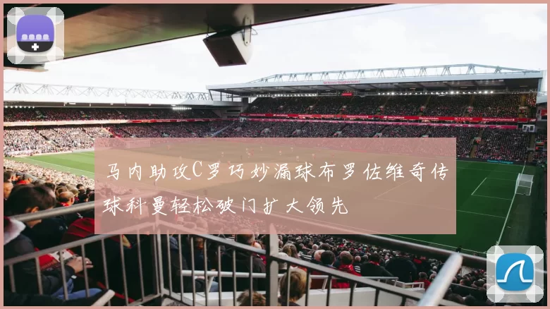 马内助攻C罗巧妙漏球布罗佐维奇传球科曼轻松破门扩大领先