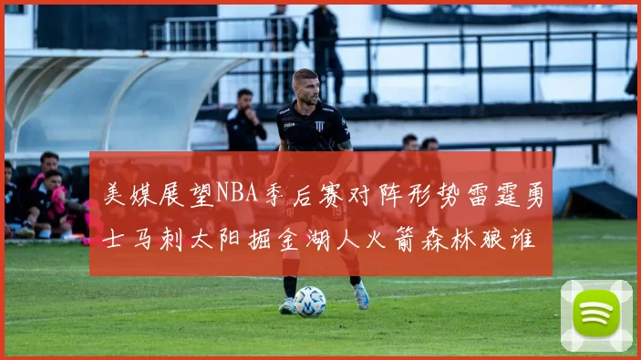 美媒展望NBA季后赛对阵形势雷霆勇士马刺太阳掘金湖人火箭森林狼谁能突围
